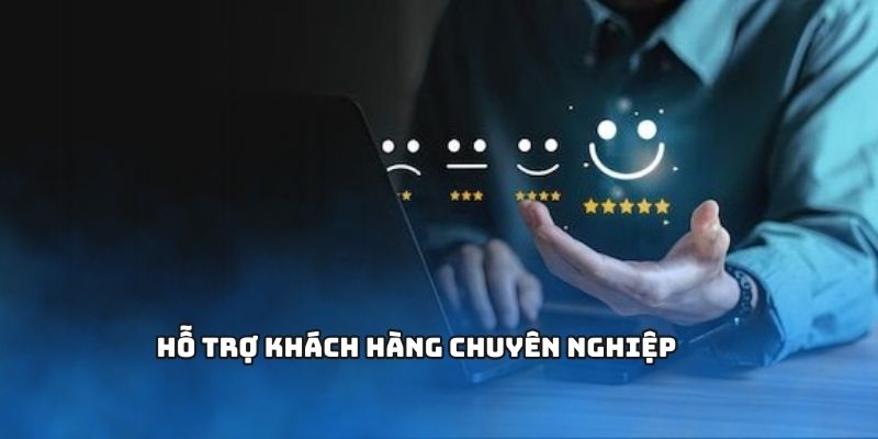 Hệ thống CSKH chuyên nghiệp và tận tâm