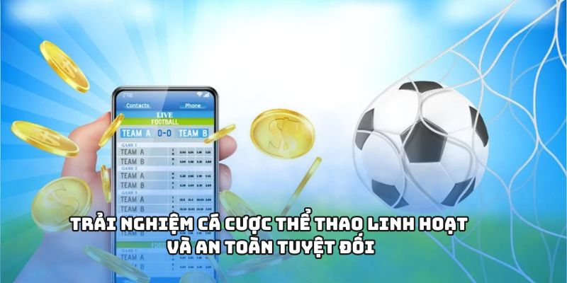 Trải nghiệm cá cược thể thao linh hoạt và an toàn tuyệt đối