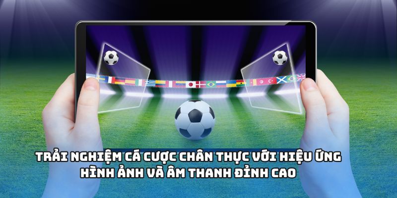 Trải nghiệm cá cược chân thực với hiệu ứng hình ảnh và âm thanh đỉnh cao