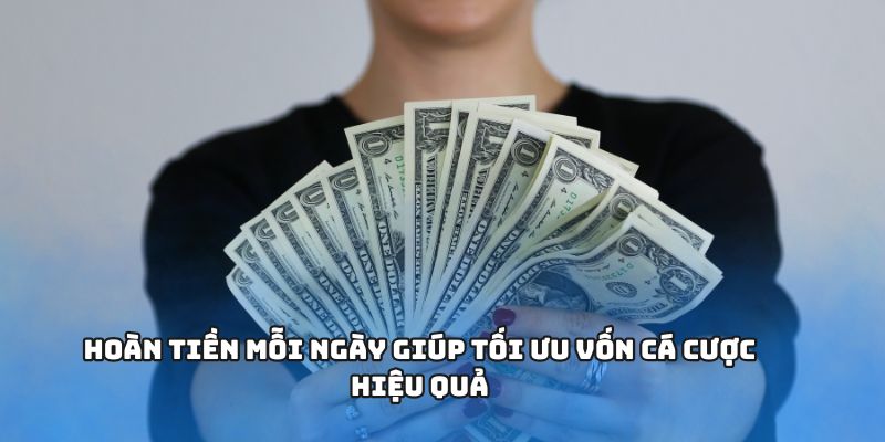 Hoàn tiền mỗi ngày giúp tối ưu vốn cá cược hiệu quả