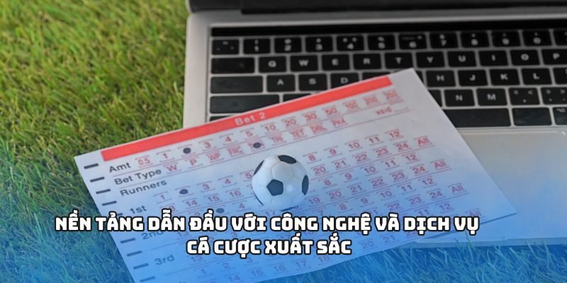 Nền tảng dẫn đầu với công nghệ và dịch vụ cá cược xuất sắc
