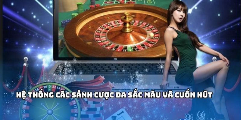 Hệ thống các sảnh cược đa sắc màu và cuốn hút