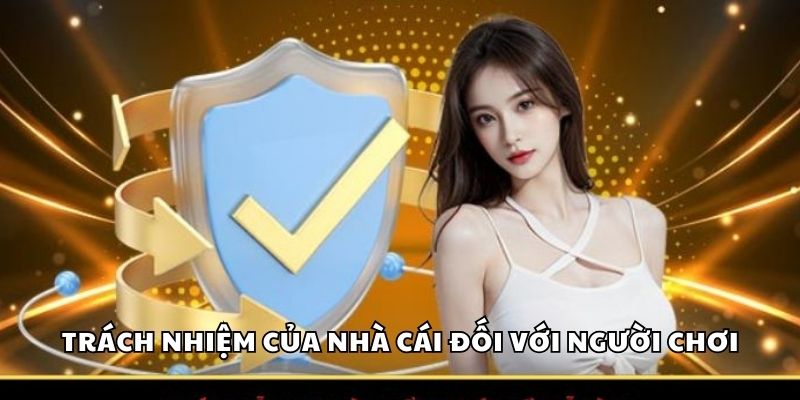 Trách nhiệm của nhà cái đối với người chơi