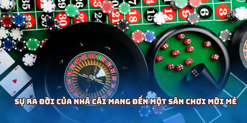 Sự ra đời của nhà cái mang đến một sân chơi mới mẻ