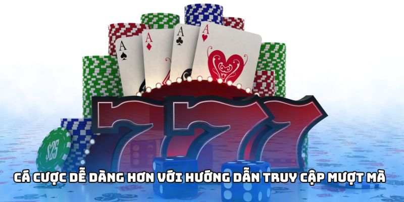 Cá cược dễ dàng hơn với hướng dẫn truy cập mượt mà