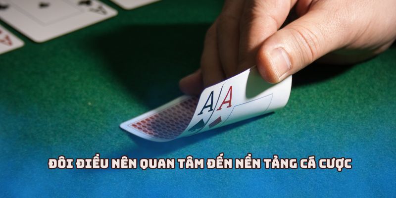 Đôi điều nên quan tâm đến nền tảng cá cược
