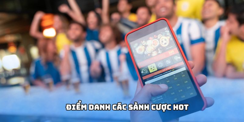 Điểm danh các sảnh cược hot