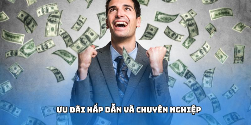 Ưu đãi hấp dẫn và chuyên nghiệp