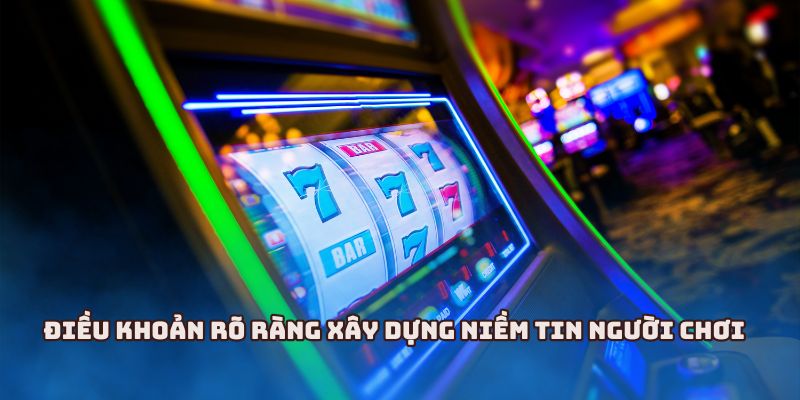 Điều khoản rõ ràng xây dựng niềm tin người chơi