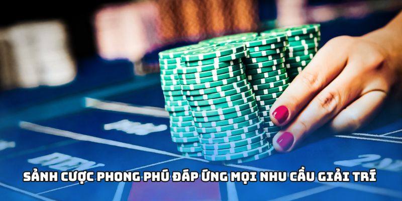 Sảnh cược phong phú đáp ứng mọi nhu cầu giải trí