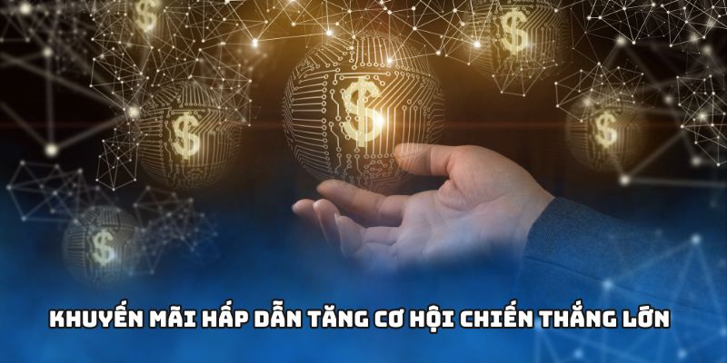 Khuyến mãi hấp dẫn tăng cơ hội chiến thắng lớn
