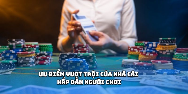 Ưu điểm vượt trội của nhà cái hấp dẫn người chơi