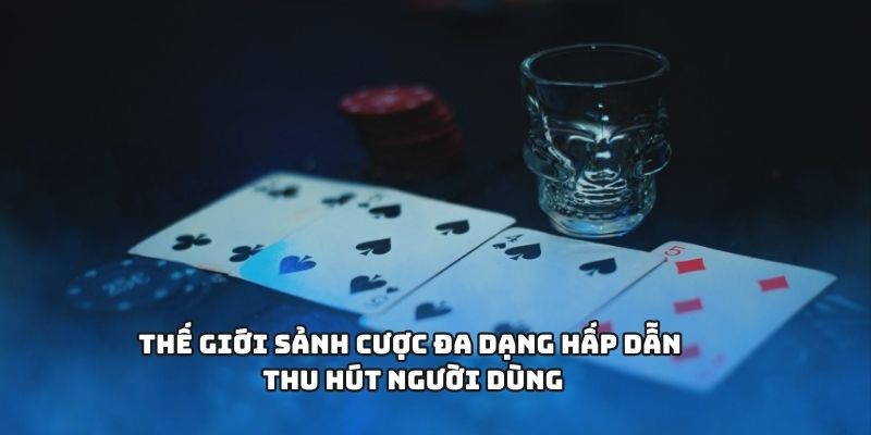 Thế giới sảnh cược đa dạng hấp dẫn thu hút người dùng