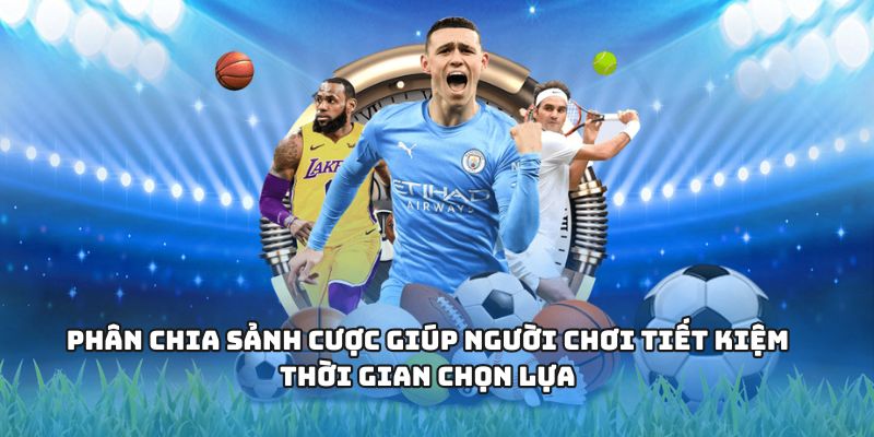 Phân chia sảnh cược giúp người chơi tiết kiệm thời gian chọn lựa