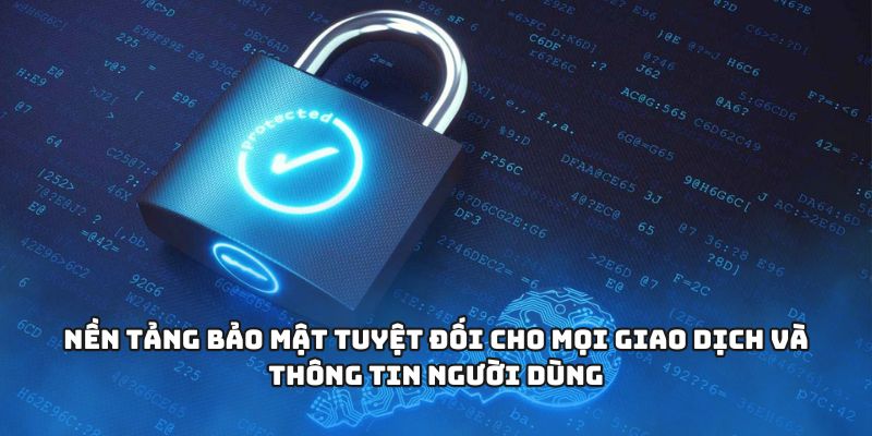 Nền tảng bảo mật tuyệt đối cho mọi giao dịch và thông tin người dùng