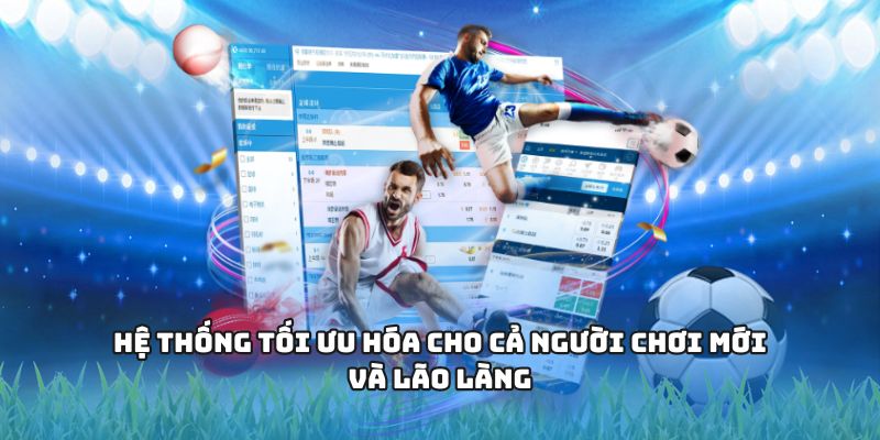 Hệ thống tối ưu hóa cho cả người chơi mới và lão làng