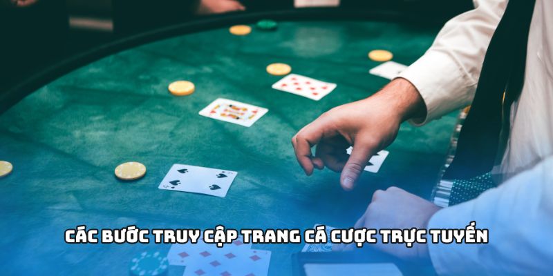 Các bước truy cập trang cá cược trực tuyến