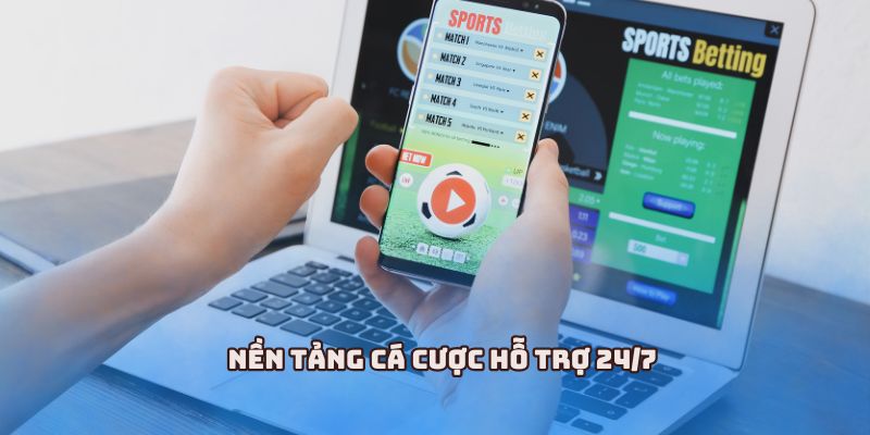 Nền tảng cá cược hỗ trợ 24/7