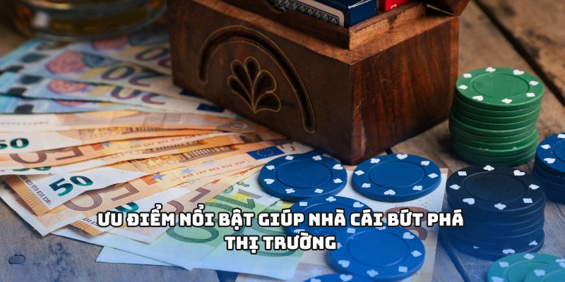 Ưu điểm nổi bật giúp nhà cái bứt phá thị trường