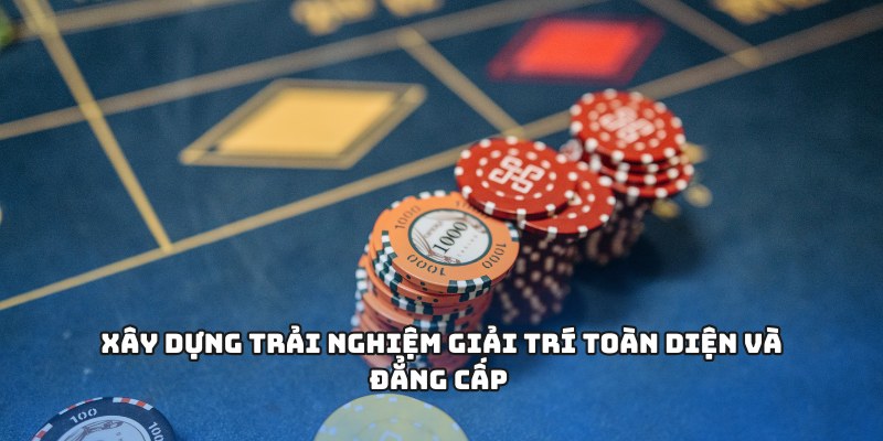 Xây dựng trải nghiệm giải trí toàn diện và đẳng cấp
