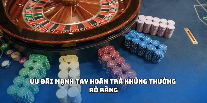 Ưu đãi mạnh tay hoàn trả khủng thưởng rõ ràng