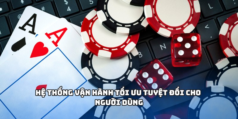 Hệ thống vận hành tối ưu tuyệt đối cho người dùng
