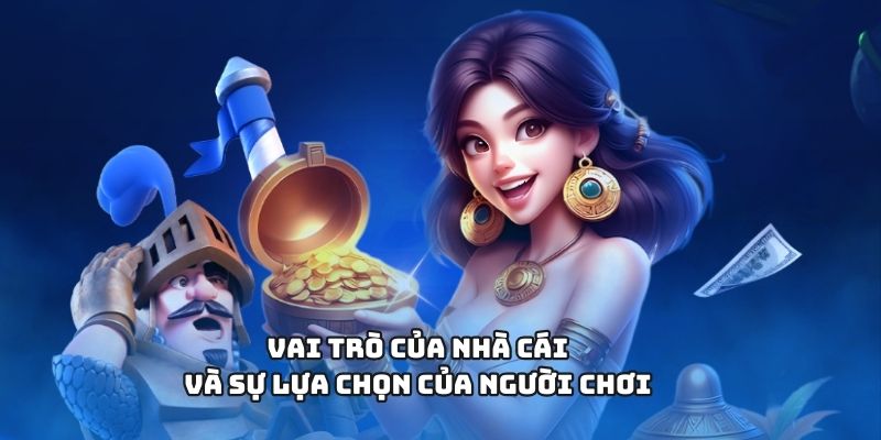 Vai trò của nhà cái và sự lựa chọn của người chơi