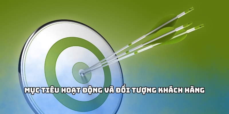 Mục tiêu hoạt động và đối tượng khách hàng