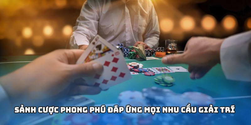 Sảnh cược phong phú đáp ứng mọi nhu cầu giải trí