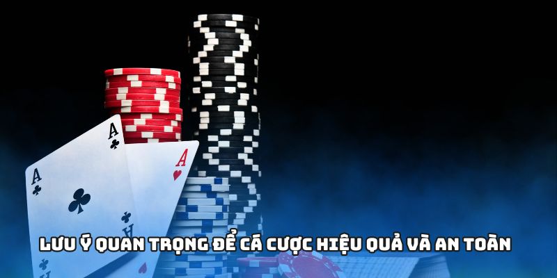 Lưu ý quan trọng để cá cược hiệu quả và an toàn