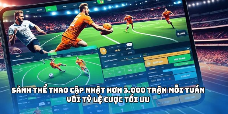 Sảnh thể thao cập nhật hơn 3.000 trận mỗi tuần với tỷ lệ cược tối ưu