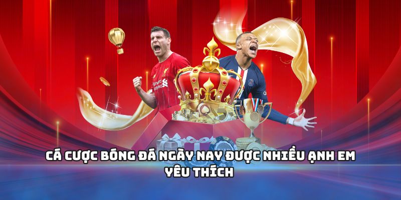 Cá cược bóng đá ngày nay được nhiều ạnh em yêu thích