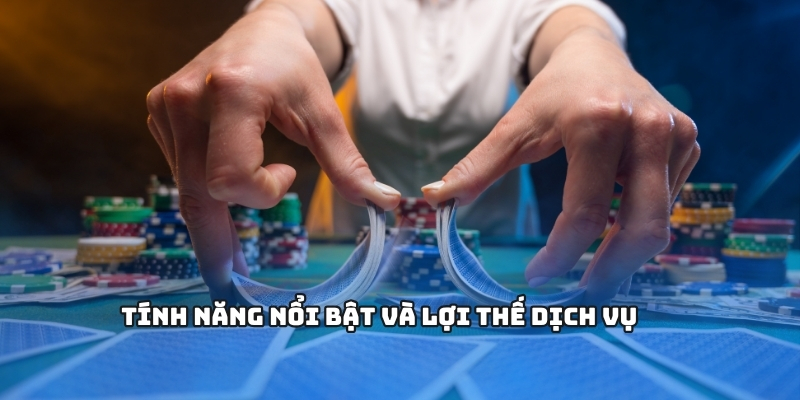Tính năng nổi bật và lợi thế dịch vụ