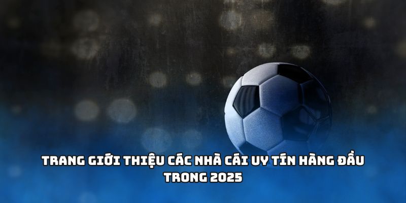 Trang giới thiệu các nhà cái uy tín hàng đầu trong 2025