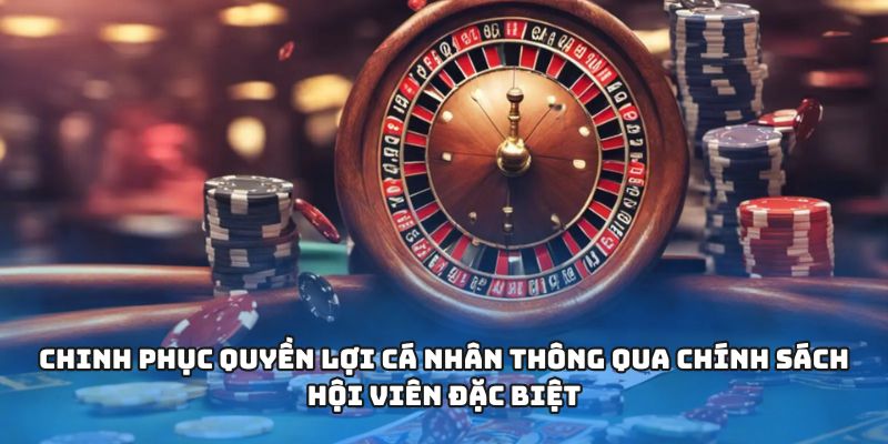 Chinh phục quyền lợi cá nhân thông qua chính sách hội viên đặc biệt