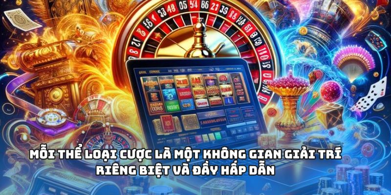 Mỗi thể loại cược là một không gian giải trí riêng biệt và đầy hấp dẫn