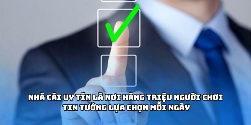 Nhà cái uy tín là nơi hàng triệu người chơi tin tưởng lựa chọn mỗi ngày