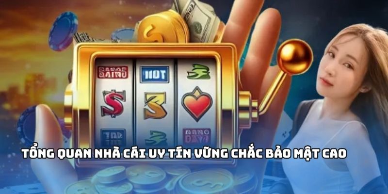 Tổng quan nhà cái uy tín vững chắc bảo mật cao