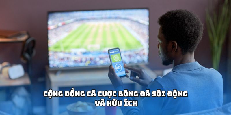 Cộng đồng cá cược bóng đá sôi động và hữu ích