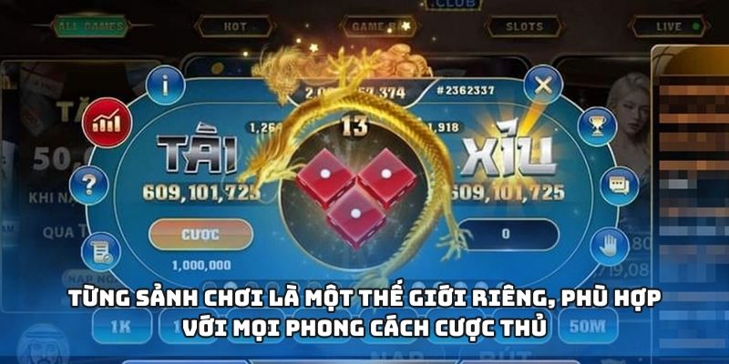 Từng sảnh chơi là một thế giới riêng, phù hợp với mọi phong cách cược thủ