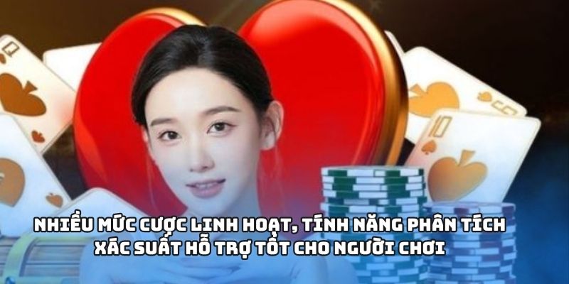 Nhiều mức cược linh hoạt, tính năng phân tích xác suất hỗ trợ tốt cho người chơi