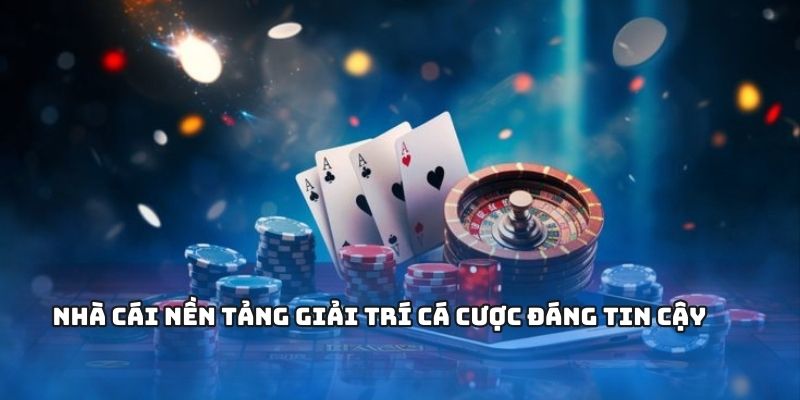 Nhà cái nền tảng giải trí cá cược đáng tin cậy