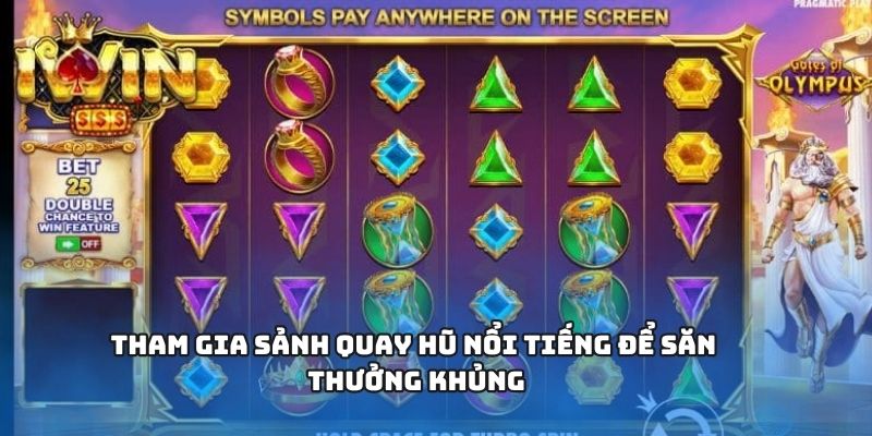 Tham gia sảnh quay hũ nổi tiếng để săn thưởng khủng