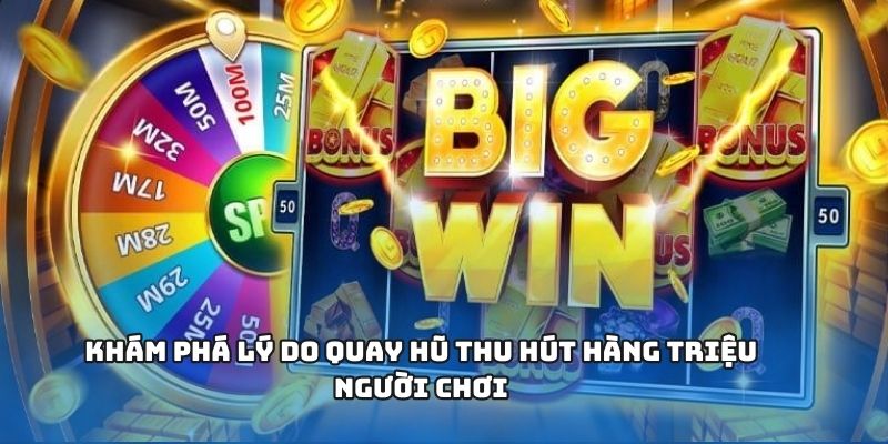 Khám phá lý do quay hũ thu hút hàng triệu người chơi