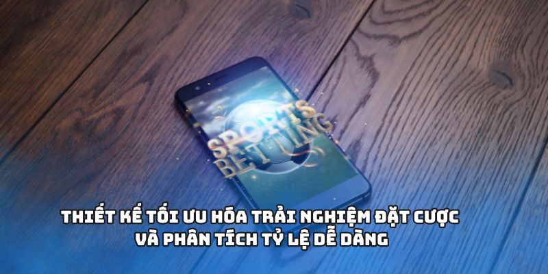 Thiết kế tối ưu hóa trải nghiệm đặt cược và phân tích tỷ lệ dễ dàng