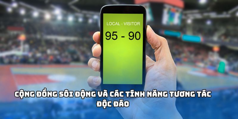 Cộng đồng sôi động và các tính năng tương tác độc đáo