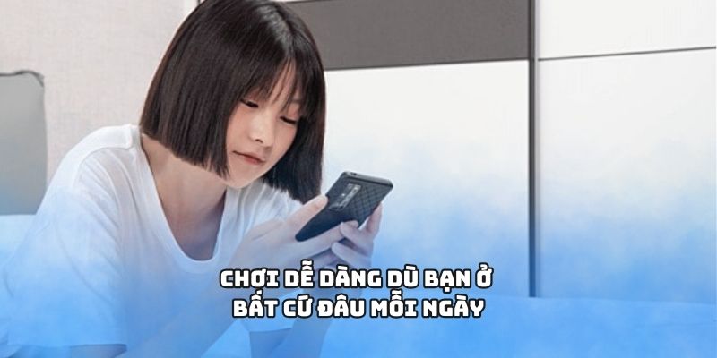 Chơi dễ dàng dù bạn ở bất cứ đâu mỗi ngày