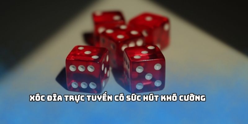 Xóc đĩa trực tuyến có sức hút khó cưỡng