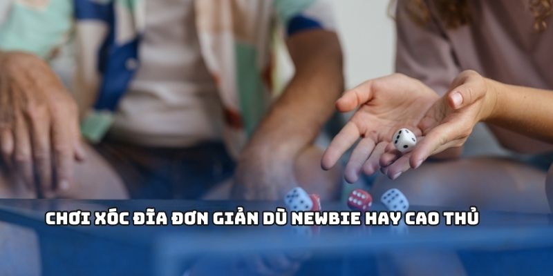 Chơi xóc đĩa đơn giản dù newbie hay cao thủ
