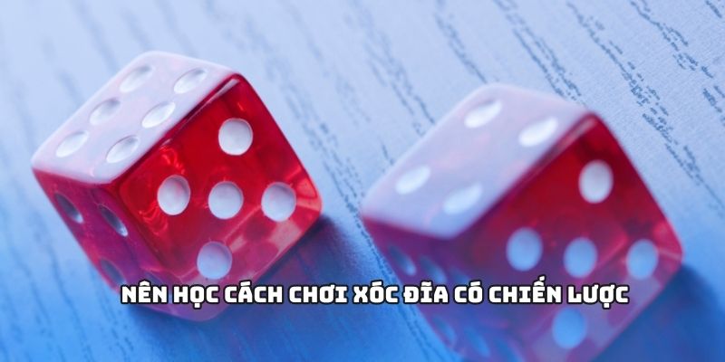 Nên học cách chơi xóc đĩa có chiến lược